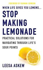 When Life Gives You Lemons...Stop Making Lemonade