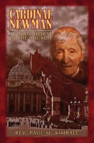 Cardinal Newman: Trojan Horse in the Church