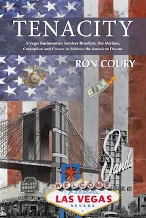 Tenacity:  A Vegas Businessman Survives Brooklyn, the Marines, Corruption and Cancer to Achieve the American Dream