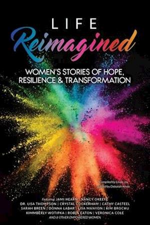 Life Reimagined: Women's Stories of Hope, Resilience & Transformation