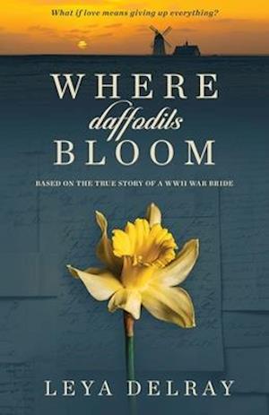 Where Daffodils Bloom: Based on a True Story of Courage and Commitment During WWII