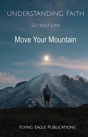 Understanding Faith So You Can Move Your Mountain