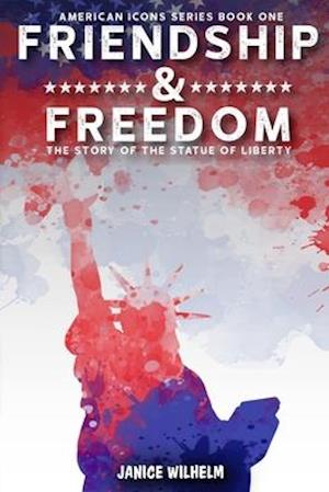 Friendship and Freedom: The Story of the Statue of Liberty