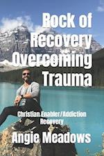 Rock of Recovery Overcoming Trauma: Christian Enabler/Addiction Recovery 