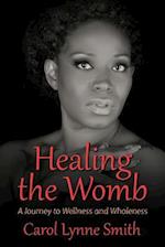 Healing The Womb: The Journey to Wellness and Wholeness 