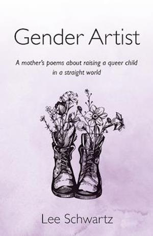 Gender Artist: A mother's poems about raising a queer child in a straight world