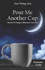 Pour Me Another Cup: Mystical Writings to Illuminate Your Soul 