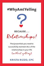#whyamiyelling? Because...Relationships!