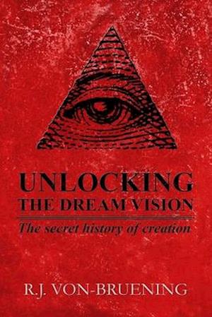 UNLOCKING THE DREAM VISION: The Secret History of Creation