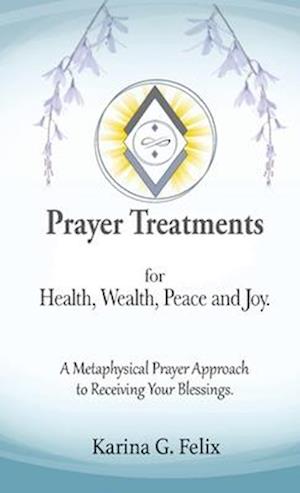 Prayer Treatments for  Health, Wealth, Peace and Joy.