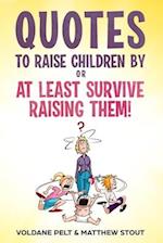 Quotes to raise children by or At least survive raising them!