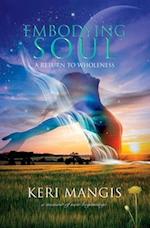 Embodying Soul: A Return to Wholeness: A Memoir of New Beginnings 