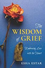 The Wisdom of Grief: Embracing Loss with the Heart 