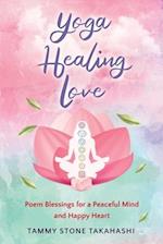 Yoga Healing Love: Poem Blessings for a Peaceful Mind and Happy Heart 