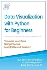 Data Visualization with Python for Beginners: Visualize Your Data using Pandas, Matplotlib and Seaborn 