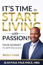 IT'S TIME TO START LIVING WITH PASSION!: YOUR JOURNEY To Self-Discovery 