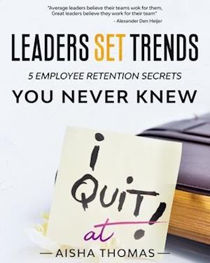 Leaders Set Trends: 5 Employee Retention Secrets You Never Knew