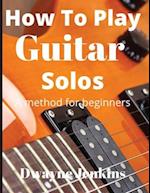 How To Play Guitar Solos: A method book for beginners 