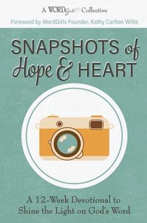 Snapshots of Hope & Heart: A 12-Week Devotional to Shine the Light on God's Word