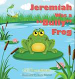 Jeremiah Was a "Bully" Frog