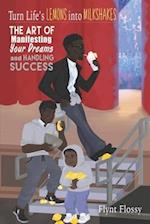 Turn Life's Lemons into Milkshakes: The Art of Manifesting Your Dreams and Handling Success 