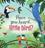 Have You Hear, Little Bird?