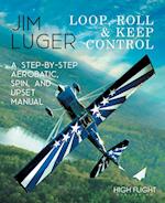 Loop, Roll, and Keep Control - A Step-By-Step Aerobatic, Spin, and Upset Manual 