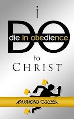 I Do (Die in Obedience) to Christ
