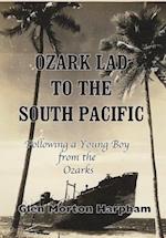 Ozark Lad to the South Pacific: Following a Young Boy from the Ozarks into World War II: Following a Young 