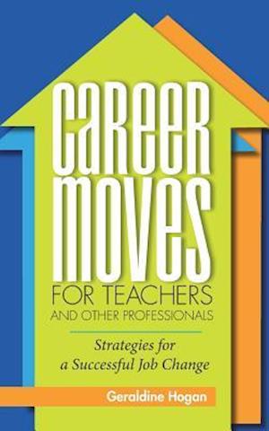 Career Moves for Teachers and Other Professionals: Strategies for a Successful Job Change