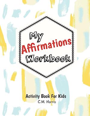 My Affirmations Workbook: Activities for Kids That Build Self-Esteem and Values