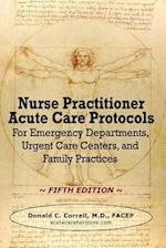 Nurse Practitioner Acute Care Protocols - FIFTH EDITION: For Emergency Departments, Urgent Care Centers, and Family Practices 