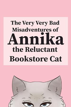 The Very, Very Bad Misadventures of Annika the Reluctant Bookstore Cat