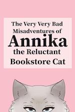 The Very, Very Bad Misadventures of Annika the Reluctant Bookstore Cat 