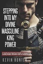 Stepping Into My Divine Masculine King Power: A Warrior of Light's Confessional Spiritual Guide to Boldly Driving Through Struggles with an Army of Sp