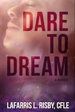 Dare To Dream : Overcoming life's obstacles and having the faith to believe the impossible is possible 