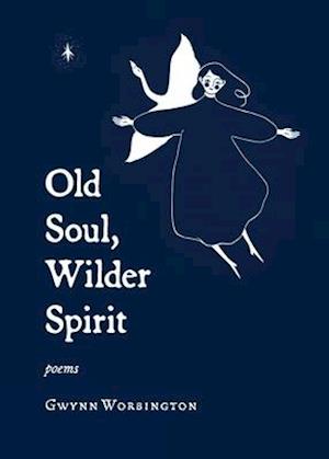 Old Soul, Wilder Spirit: Poems