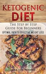 Ketogenic Diet : The Step by Step Guide for Beginners: Optimal Path to Effective Weight Loss: The Step by Step Guide for Beginners: 