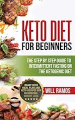 Keto Diet For Beginners : The Step By Step Guide To Intermittent Fasting On The Ketogenic Diet: Ready Keto Meal Plan and Keto Recipes For Maximizing W