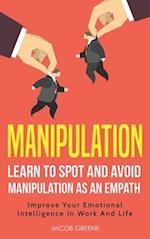 Manipulation: Learn To Spot and Avoid Manipulation As An Empath: Improve Your Emotional Intelligence In Work And Life: Learn To Spot and Avoid Manipul