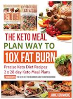 The Keto Meal Plan Way To 10x Fat Burn: Precise Keto Diet Recipes | 2 x 28 day Keto Meal Plans 