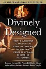 Divinely Designed: How to Surrender to the Potter's Hand, Go Through the Fires and Crises of Life and Become His Masterpiece 