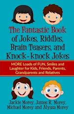 The Fantastic Book of Jokes, Riddles, Brain Teasers, and Knock-knock Jokes: MORE Loads of FUN, Smiles and Laughter for Kids, Friends, Parents, Grandpa