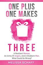 One Plus One Makes Three: A Resilient Woman, an Army of Angels, and a Stubborn Man. What Could Go Wrong? 