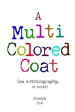A Multi Colored Coat: (an autobiography of sorts) 