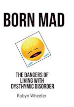 Born Mad: The Dangers of Living with Dysthymic Disorder 