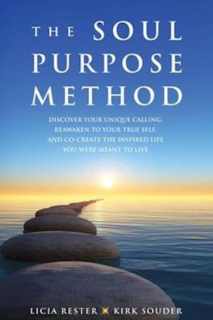 The Soul Purpose Method: Discover your unique calling, Reawaken to your True Self, and Co-create the inspired life you were meant to live