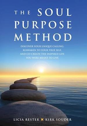 The Soul Purpose Method: Discover your unique calling, Reawaken to your True Self, and Co-create the inspired life you were meant to live