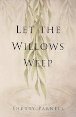 Let the Willows Weep