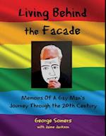 Living Behind the Facade : Memoirs Of A Gay Man's  Journey Through the 20th Century